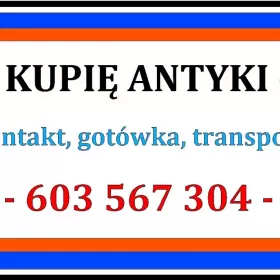 KUPIĘ ANTYKI - LIKWIDACJA MIESZKANIA, DOMU, KOLEKCJI - GOTÓWKA od ręki - SZYBKI KONTAKT i DOJAZD - Zadzwoń i oszczędź swój czas !